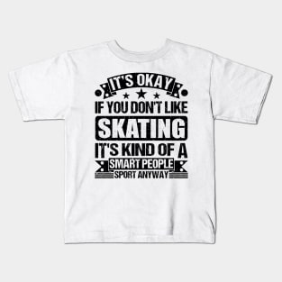 It's Okay If You Don't Like Skating It's Kind Of A Smart People Sports Anyway Skating Lover Kids T-Shirt